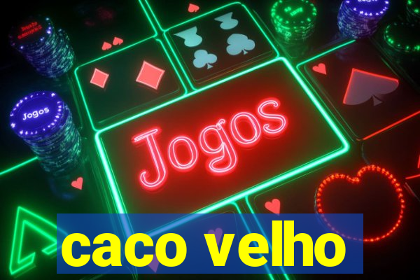 caco velho